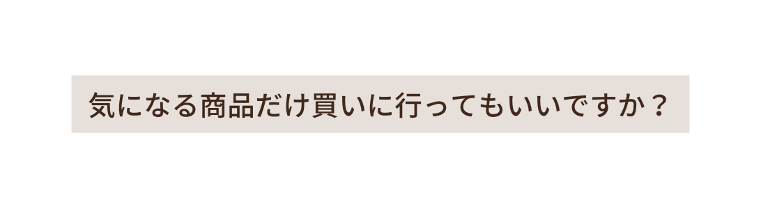 気になる商品だけ買いに行ってもいいですか